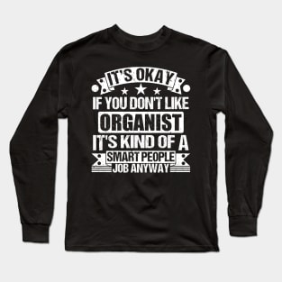 Organist lover It's Okay If You Don't Like Organist It's Kind Of A Smart People job Anyway Long Sleeve T-Shirt